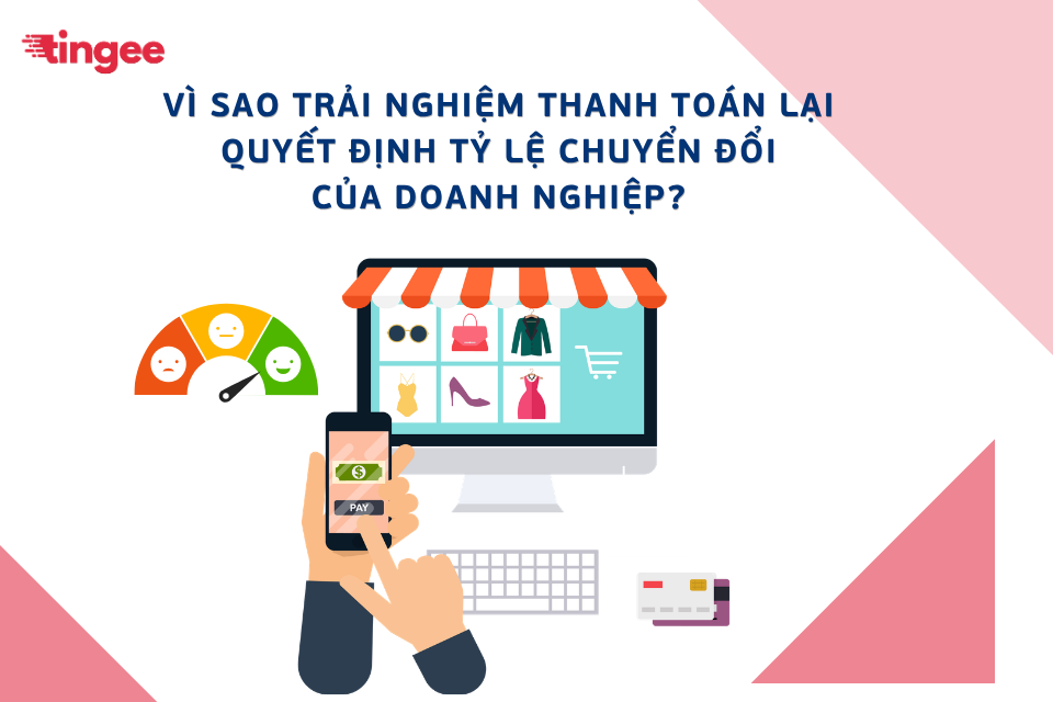 Tỷ lệ chuyển đổi và trải nghiệm thanh toán: Vì sao bước cuối lại quyết định cả hành trình?
